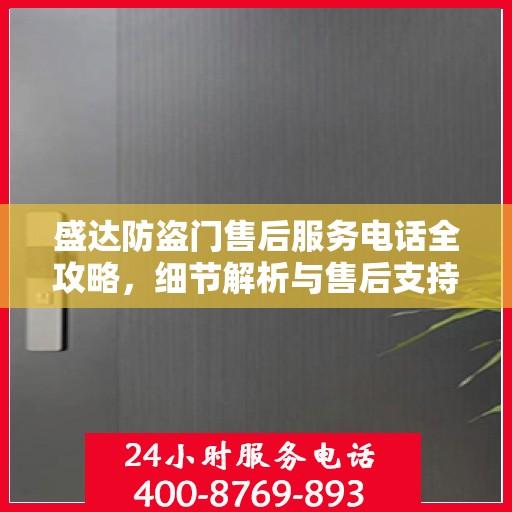 盛达防盗门售后服务电话全攻略，细节解析与售后支持指南