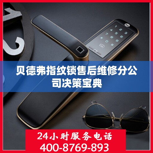 贝德弗指纹锁售后维修分公司决策宝典