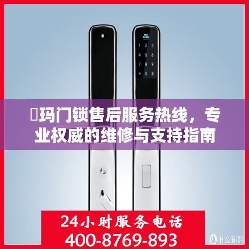玥玛门锁售后服务热线，专业权威的维修与支持指南