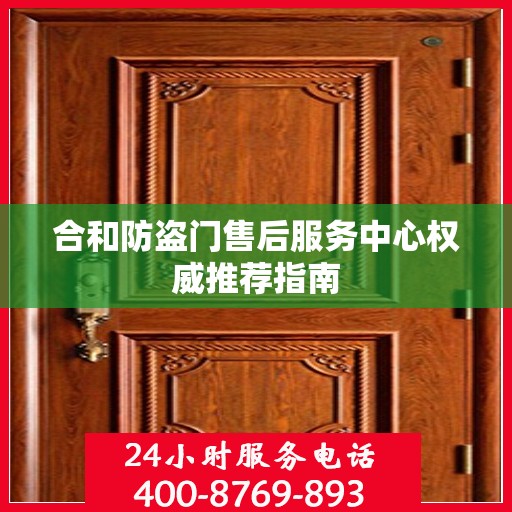 合和防盗门售后服务中心权威推荐指南