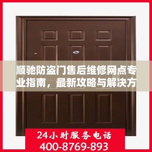 顺驰防盗门售后维修网点专业指南，最新攻略与解决方案