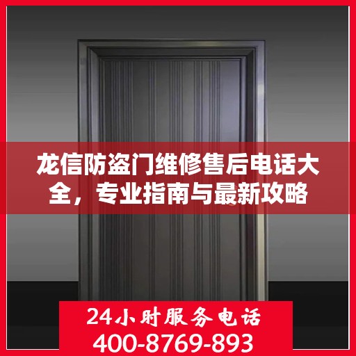 龙信防盗门维修售后电话大全，专业指南与最新攻略