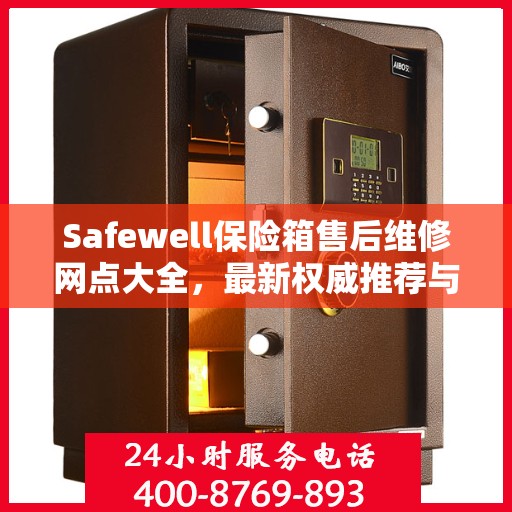 Safewell保险箱售后维修网点大全，最新权威推荐与一站式服务