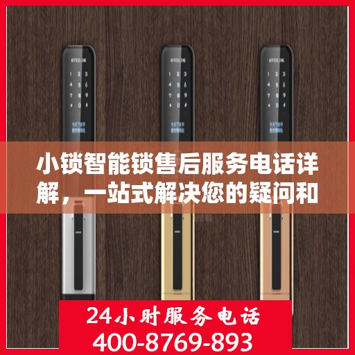 小锁智能锁售后服务电话详解，一站式解决您的疑问和需求
