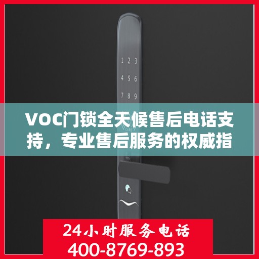VOC门锁全天候售后电话支持，专业售后服务的权威指南