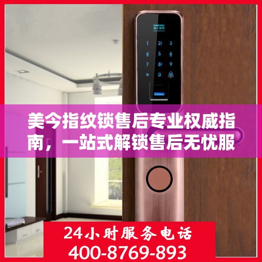 美今指纹锁售后专业权威指南，一站式解锁售后无忧服务体验