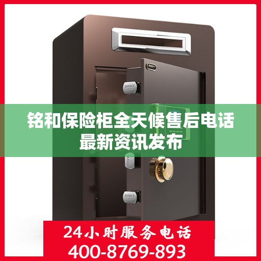 铭和保险柜全天候售后电话最新资讯发布