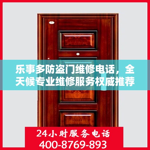 乐事多防盗门维修电话，全天候专业维修服务权威推荐