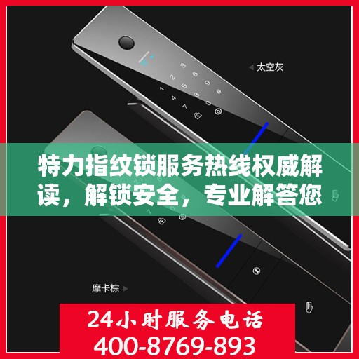 特力指纹锁服务热线权威解读，解锁安全，专业解答您的疑虑