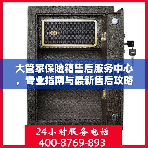 大管家保险箱售后服务中心，专业指南与最新售后攻略