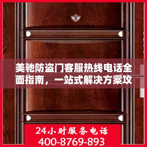美驰防盗门客服热线电话全面指南，一站式解决方案攻略