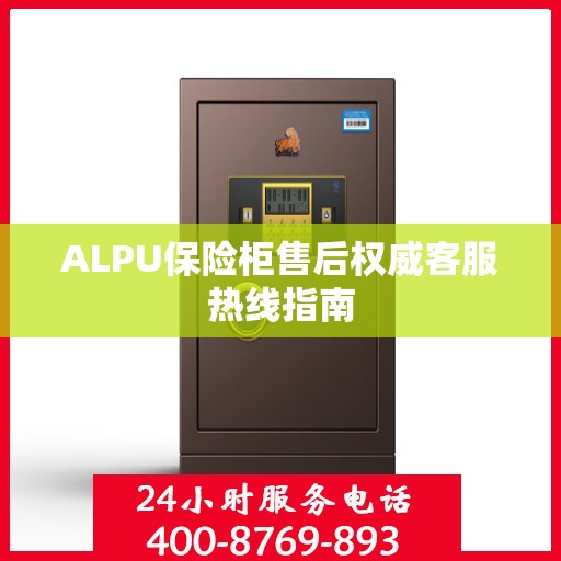 ALPU保险柜售后权威客服热线指南