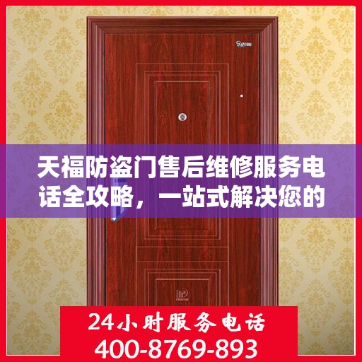 天福防盗门售后维修服务电话全攻略，一站式解决您的维修需求