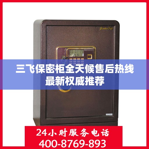 三飞保密柜全天候售后热线最新权威推荐