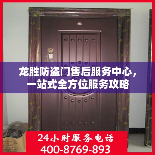 龙胜防盗门售后服务中心，一站式全方位服务攻略
