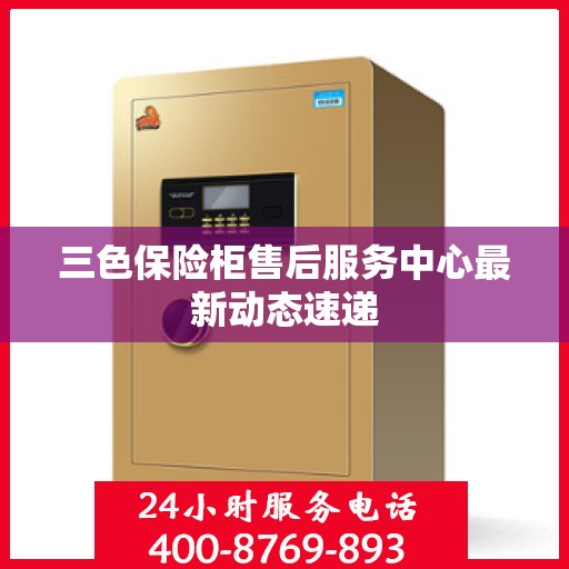 三色保险柜售后服务中心最新动态速递