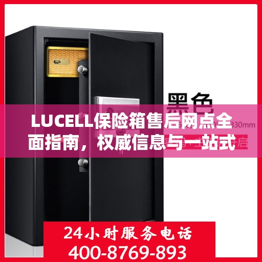 LUCELL保险箱售后网点全面指南，权威信息与一站式服务