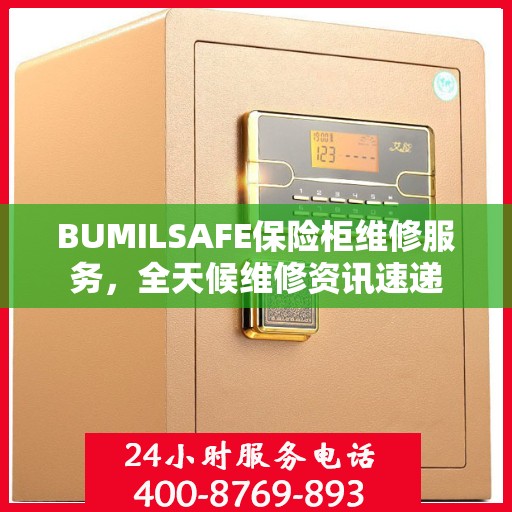 BUMILSAFE保险柜维修服务，全天候维修资讯速递