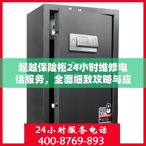 超越保险柜24小时维修电话服务，全面细致攻略与应急指南
