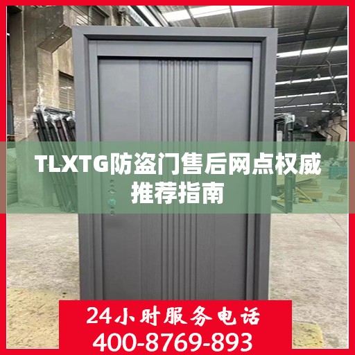 TLXTG防盗门售后网点权威推荐指南