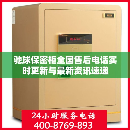 驰球保密柜全国售后电话实时更新与最新资讯速递