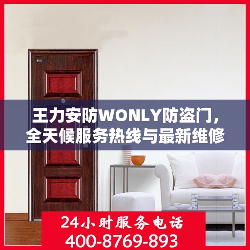 王力安防WONLY防盗门，全天候服务热线与最新维修资讯发布