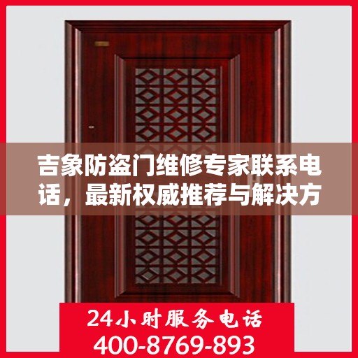 吉象防盗门维修专家联系电话，最新权威推荐与解决方案