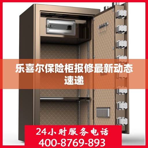 乐喜尔保险柜报修最新动态速递