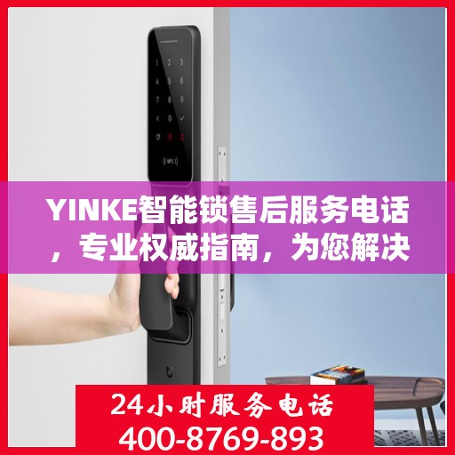 YINKE智能锁售后服务电话，专业权威指南，为您解决锁事无忧