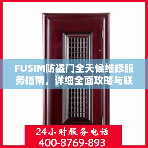 FUSIM防盗门全天候维修服务指南，详细全面攻略与联系电话