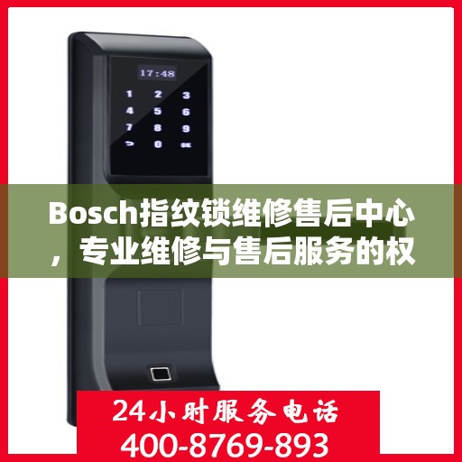 Bosch指纹锁维修售后中心，专业维修与售后服务的权威指南