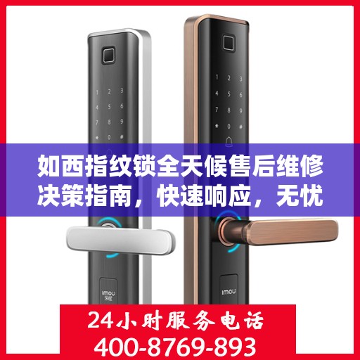 如西指纹锁全天候售后维修决策指南，快速响应，无忧服务