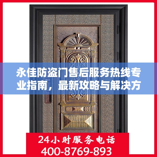 永佳防盗门售后服务热线专业指南，最新攻略与解决方案