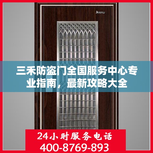 三禾防盗门全国服务中心专业指南，最新攻略大全