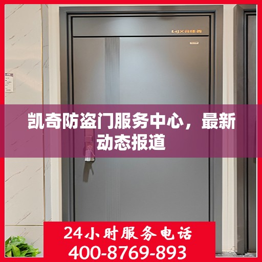 凯奇防盗门服务中心，最新动态报道