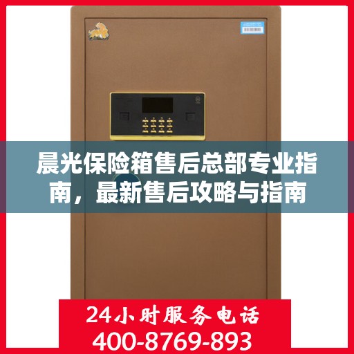 晨光保险箱售后总部专业指南，最新售后攻略与指南