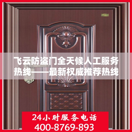 飞云防盗门全天候人工服务热线——最新权威推荐热线发布