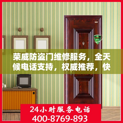 荣威防盗门维修服务，全天候电话支持，权威推荐，快速响应！