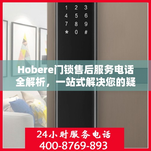 Hobere门锁售后服务电话全解析，一站式解决您的疑问和需求