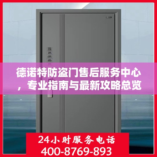 德诺特防盗门售后服务中心，专业指南与最新攻略总览