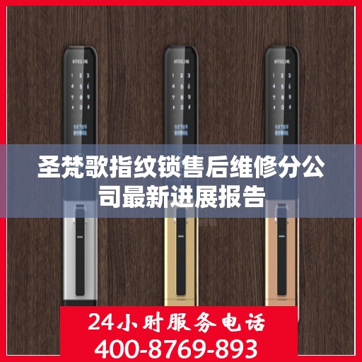 圣梵歌指纹锁售后维修分公司最新进展报告