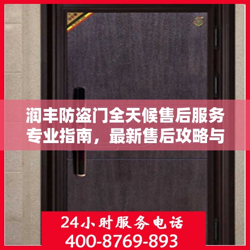 润丰防盗门全天候售后服务专业指南，最新售后攻略与指南