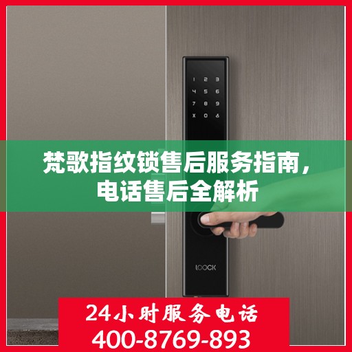梵歌指纹锁售后服务指南，电话售后全解析