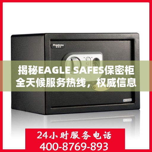 揭秘EAGLE SAFES保密柜全天候服务热线，权威信息一览