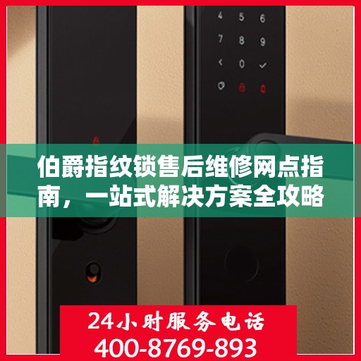 伯爵指纹锁售后维修网点指南，一站式解决方案全攻略