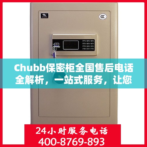 Chubb保密柜全国售后电话全解析，一站式服务，让您无忧使用