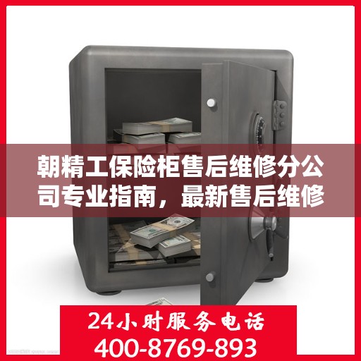 朝精工保险柜售后维修分公司专业指南，最新售后维修攻略速递