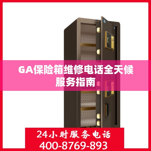 GA保险箱维修电话全天候服务指南