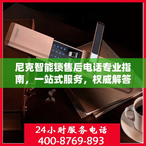 尼克智能锁售后电话专业指南，一站式服务，权威解答
