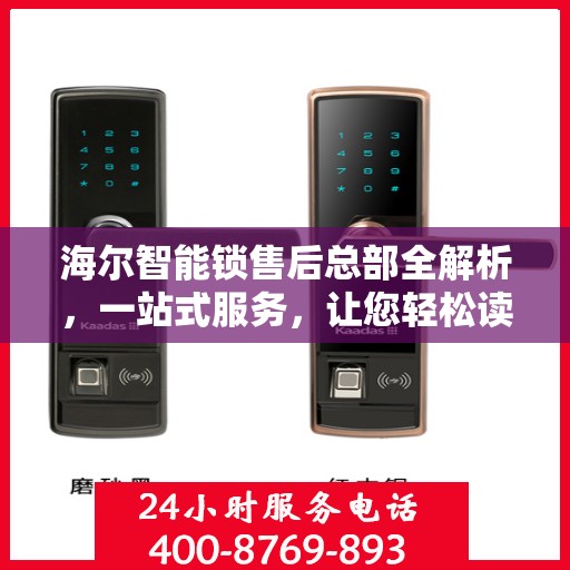 海尔智能锁售后总部全解析，一站式服务，让您轻松读懂售后流程